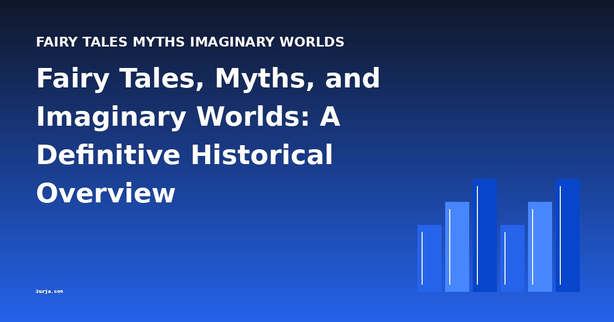 Fairy Tales, Myths, and Imaginary Worlds: A Definitive Historical Overview