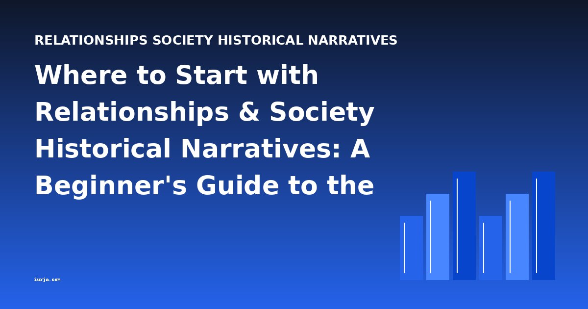 Where to Start with Relationships & Society Historical Narratives: A Beginner's Guide to the Genre
