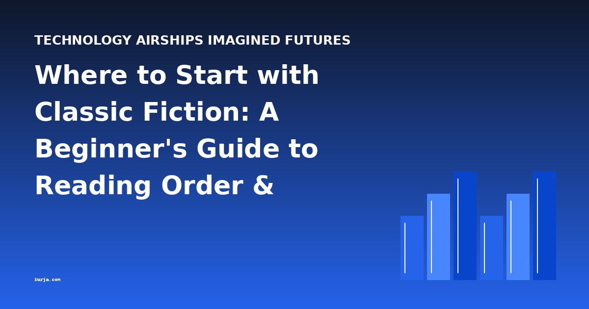 Where to Start with Classic Fiction: A Beginner's Guide to Reading Order & Difficulty