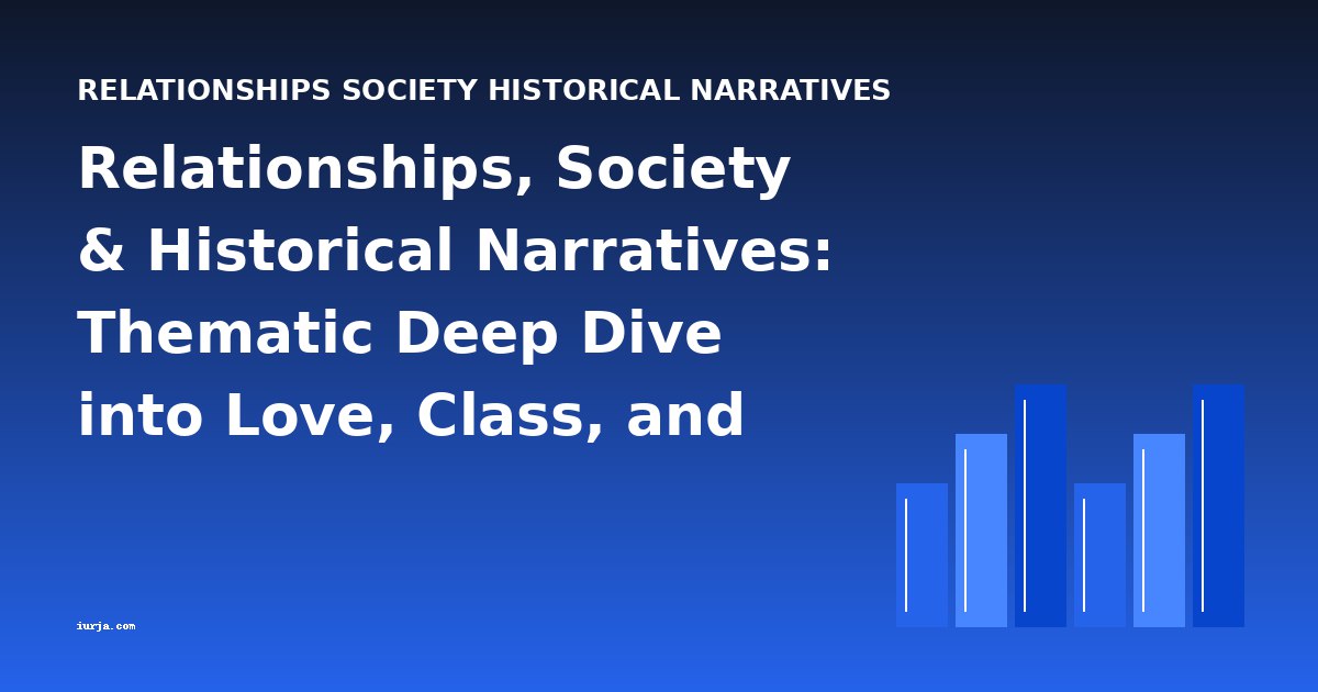 Relationships, Society & Historical Narratives: Thematic Deep Dive into Love, Class, and War