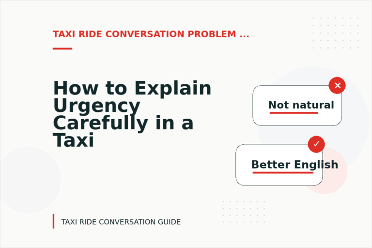 How to Explain Urgency Carefully in a Taxi Ride Conversation